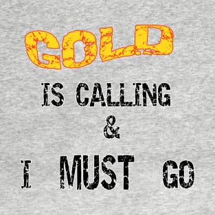 Gold Is Calling I Must Go T-Shirt